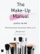 The Make-up manual : your beauty guide for brows, eyes, skin, lips and more